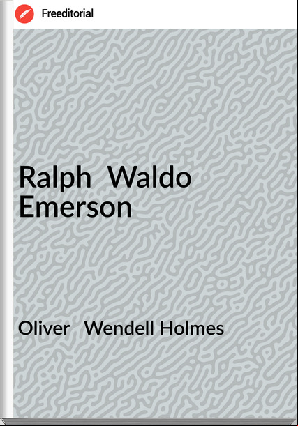 Oliver   Wendell Holmes - Ralph  Waldo Emerson