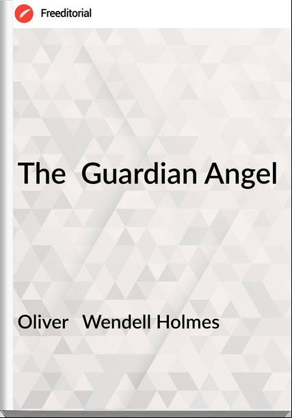 Oliver   Wendell Holmes - The  Guardian Angel