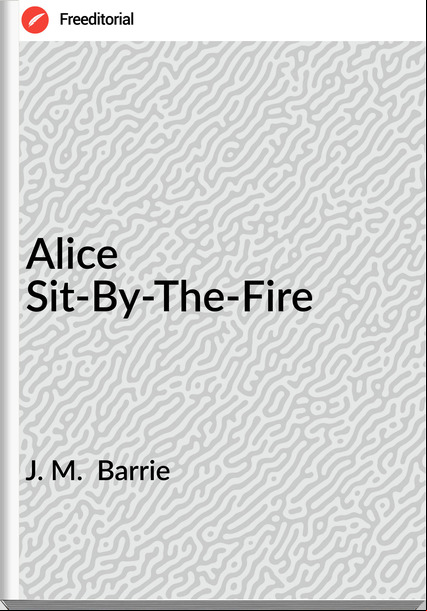 J. M.  Barrie - Alice  Sit-By-The-Fire