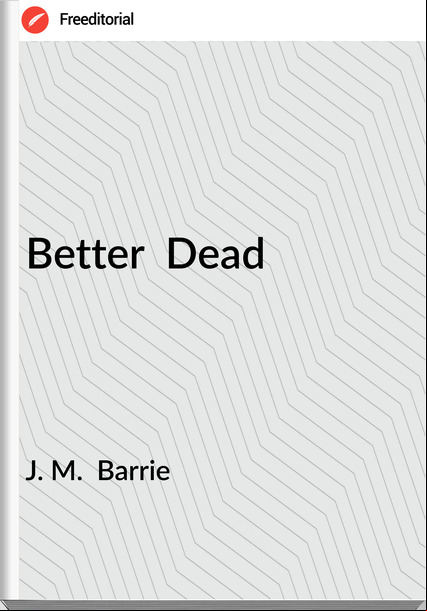 J. M.  Barrie - Better  Dead
