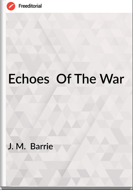 J. M.  Barrie - Echoes  Of The War
