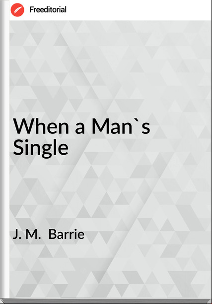 J. M.  Barrie - When a Man's  Single