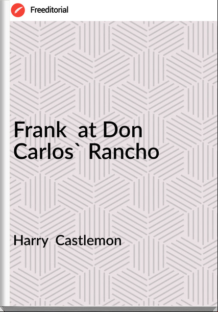 Harry  Castlemon - Frank  at Don Carlos' Rancho