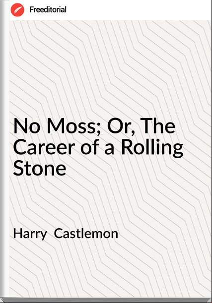 Harry Castlemon No Moss; Or, The Career of a Rolling Stone