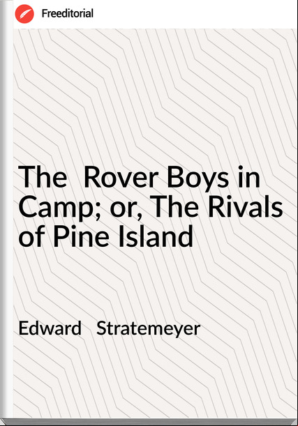 Edward   Stratemeyer - The  Rover Boys in Camp; or, The Rivals of Pine Island