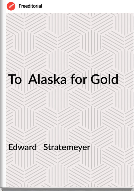 Edward   Stratemeyer - To  Alaska for Gold