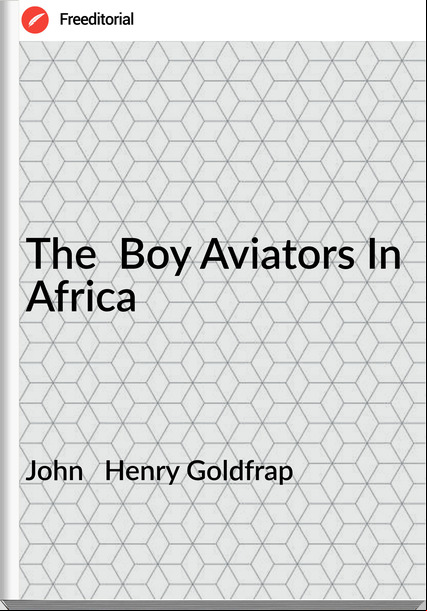 John Henry Goldfrap The Boy Aviators In Africa