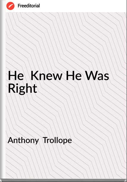Anthony Trollope He Knew He Was Right