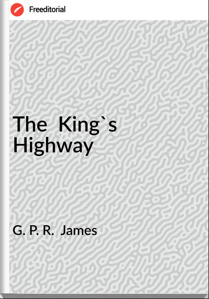 G. P. R.  James - The  King's Highway