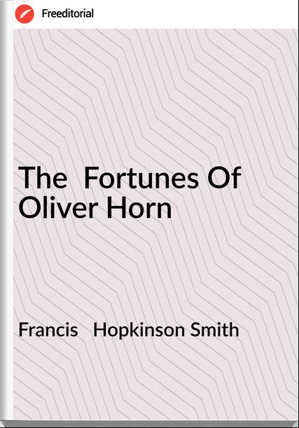 Francis   Hopkinson Smith - The  Fortunes Of Oliver Horn