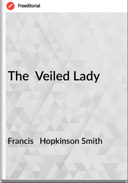 Francis   Hopkinson Smith - The  Veiled Lady
