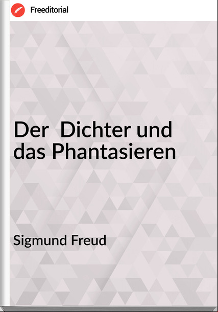 Sigmund Freud - Der  Dichter und das Phantasieren