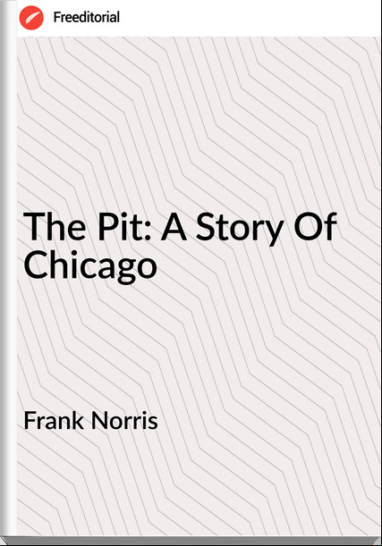 Frank Norris The Pit: A Story Of Chicago