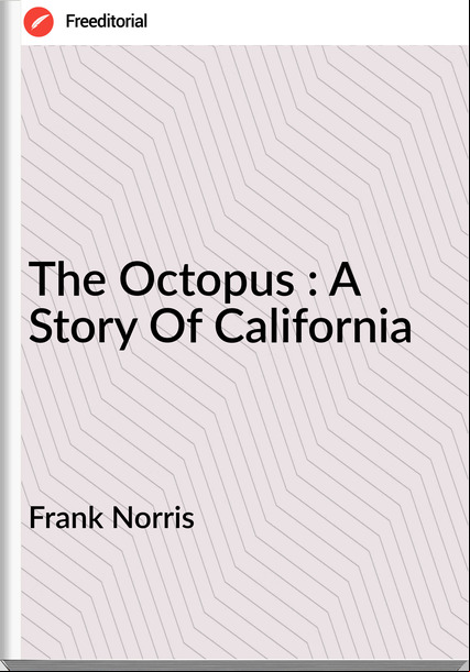 Frank Norris The Octopus : A Story Of California
