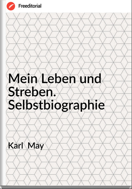 Karl  May - Mein Leben und Streben. Selbstbiographie