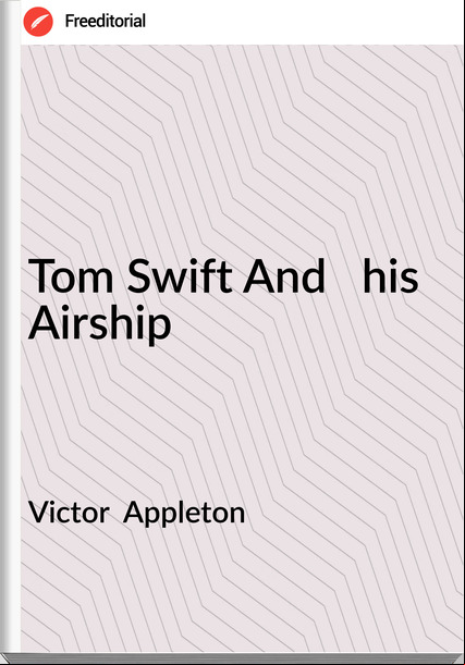 Victor  Appleton - Tom Swift And   his Airship