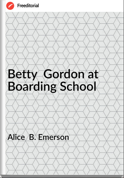 Alice  B. Emerson - Betty  Gordon at Boarding School