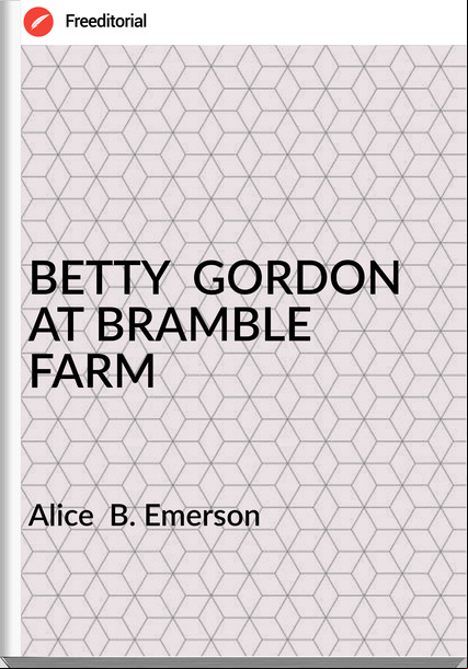 Alice  B. Emerson - BETTY  GORDON AT BRAMBLE FARM