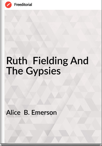 Alice  B. Emerson - Ruth  Fielding And The Gypsies