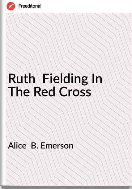 Alice B. Emerson Ruth Fielding In The Red Cross