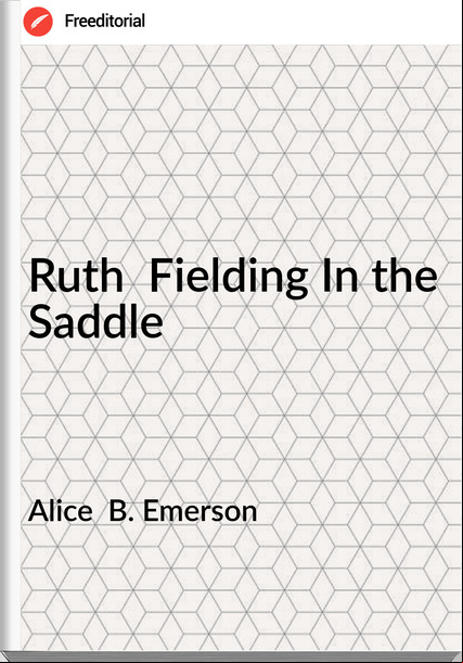 Alice B. Emerson Ruth Fielding In the Saddle