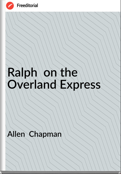 Allen Chapman Ralph on the Overland Express