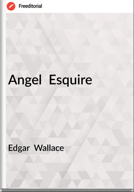 Edgar  Wallace - Angel  Esquire