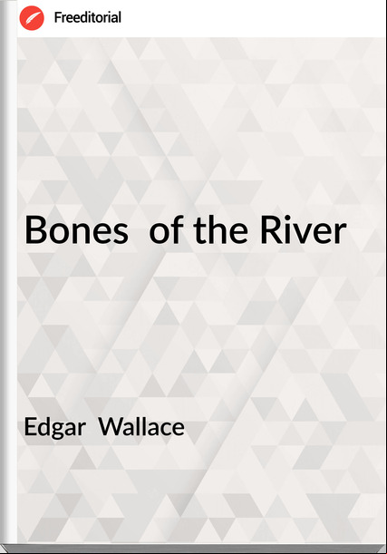 Edgar  Wallace - Bones  of the River