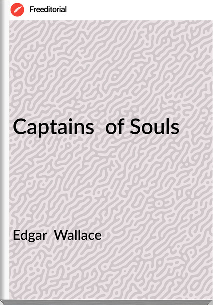 Edgar  Wallace - Captains  of Souls