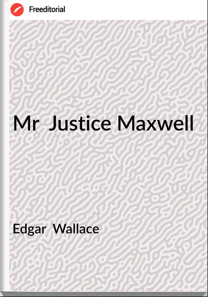Edgar  Wallace - Mr  Justice Maxwell