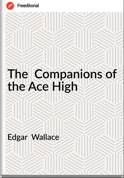 Edgar  Wallace - The  Companions of the Ace High