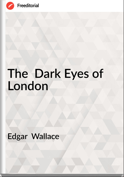 Edgar  Wallace - The  Dark Eyes of London
