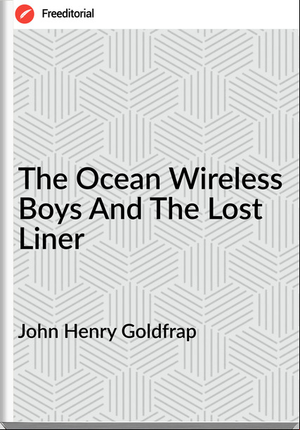 John Henry Goldfrap - The Ocean Wireless Boys And The Lost Liner