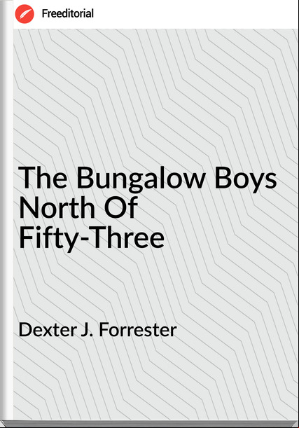 Dexter J. Forrester - The Bungalow Boys North Of Fifty-Three