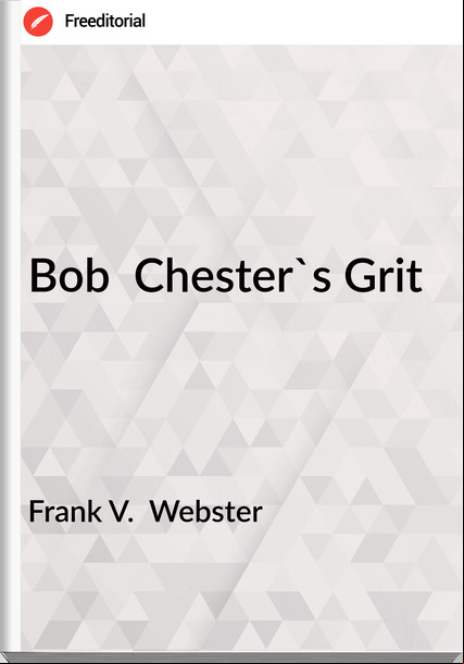 Frank V.  Webster - Bob  Chester's Grit