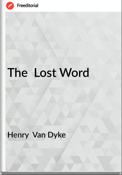 Henry  Van Dyke - The  Lost Word
