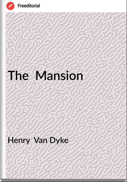 Henry  Van Dyke - The  Mansion