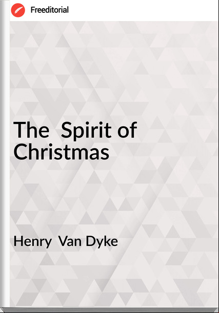 Henry  Van Dyke - The  Spirit of Christmas