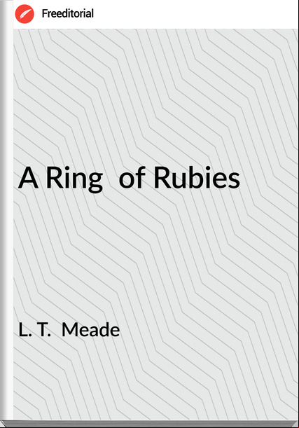 L. T.  Meade - A Ring  of Rubies