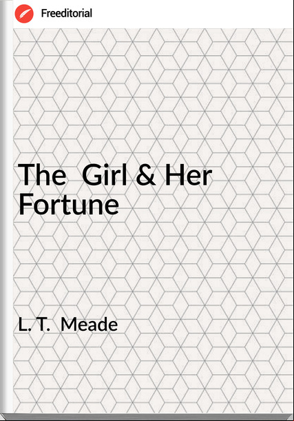 L. T.  Meade - The  Girl & Her Fortune