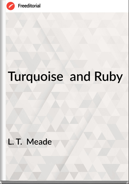 L. T.  Meade - Turquoise  and Ruby