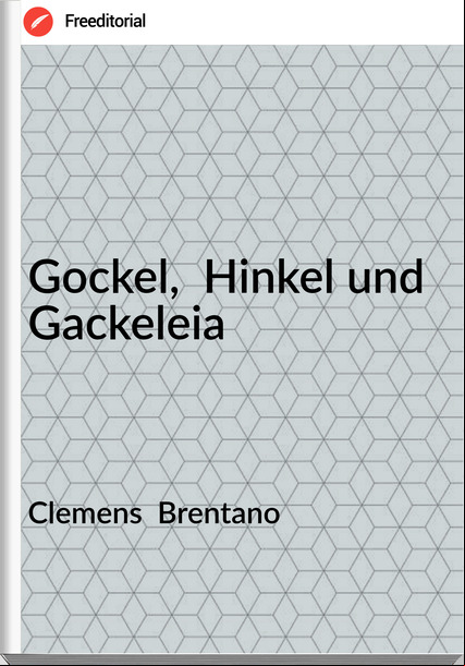 Clemens Brentano Gockel, Hinkel und Gackeleia