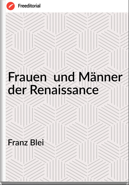 Franz Blei - Frauen  und Männer der Renaissance