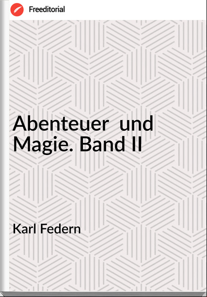 Karl Federn - Abenteuer  und Magie. Band II