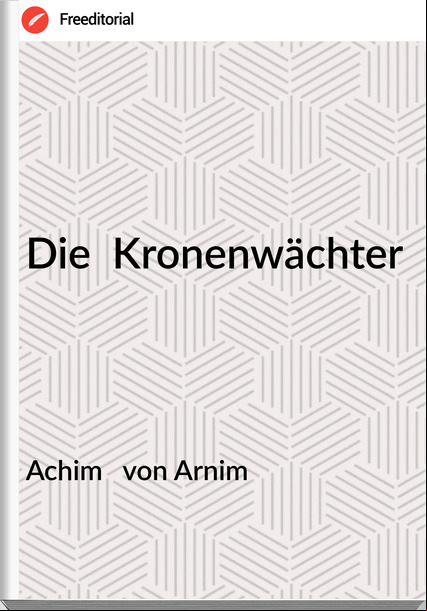 Achim von Arnim Die Kronenwächter