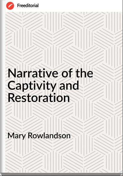 Mary Rowlandson - Narrative of the Captivity and Restoration