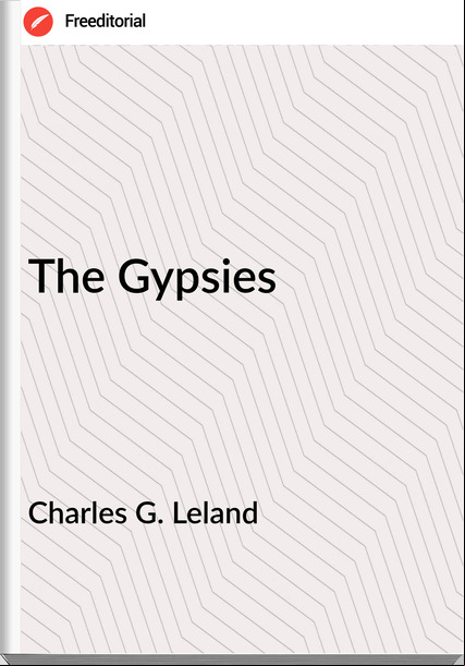 Charles G. Leland - The Gypsies