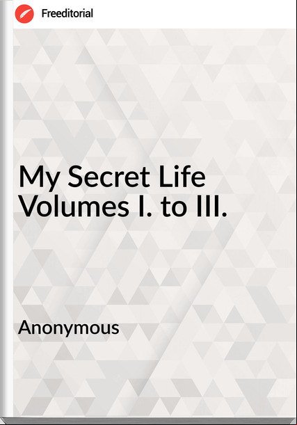  Anonymous - My Secret Life Volumes I. to III.