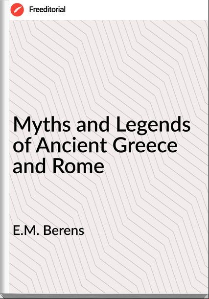 E.M. Berens - Myths and Legends of Ancient Greece and Rome