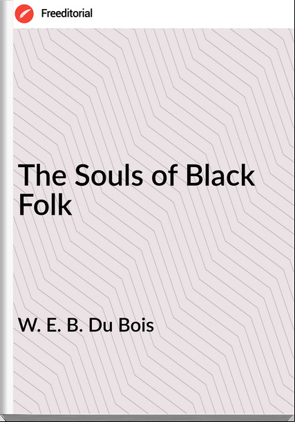 W. E. B. Du Bois The Souls of Black Folk